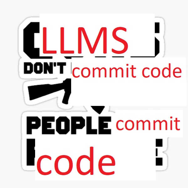 Very crudely draw MS-Paint sticker for 'LLMs don't commit code, people do'. It's drawn over a sticker that says 'Guns don't kill people, people do.'